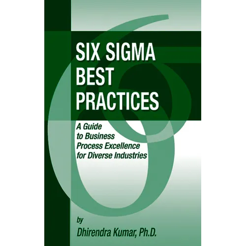 Six Sigma Best Practices: A Guide to Business Process Excellence for Diverse Industries