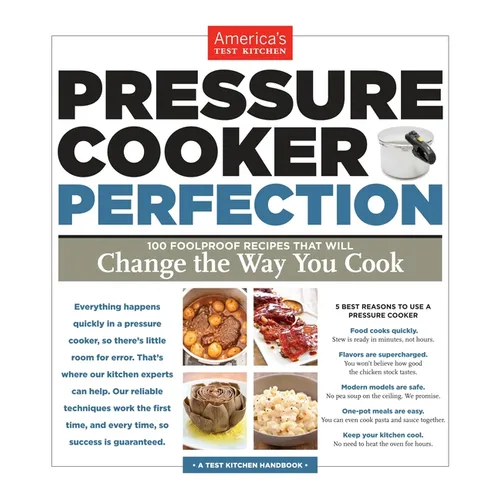 Pressure Cooker Perfection: 100 Foolproof Recipes That Will Change the Way You Cook