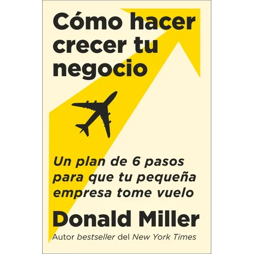 How to Grow Your Small Business \ Cómo Hacer Crecer Tu Negocio (Spanish Edition): Un Plan de 6 Pasos Para Que Tu Pequeña Empresa Tome Vuelo