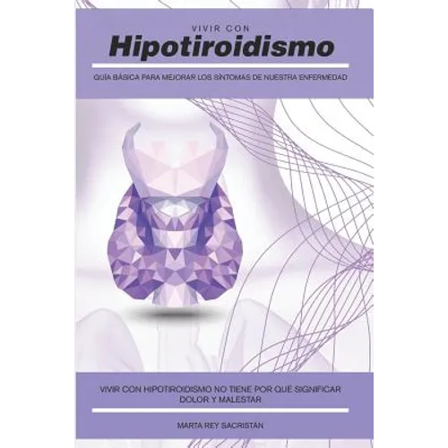 Vivir con Hipotiroidismo -: Guía básica para mejorar los síntomas de nuestra enfermedad