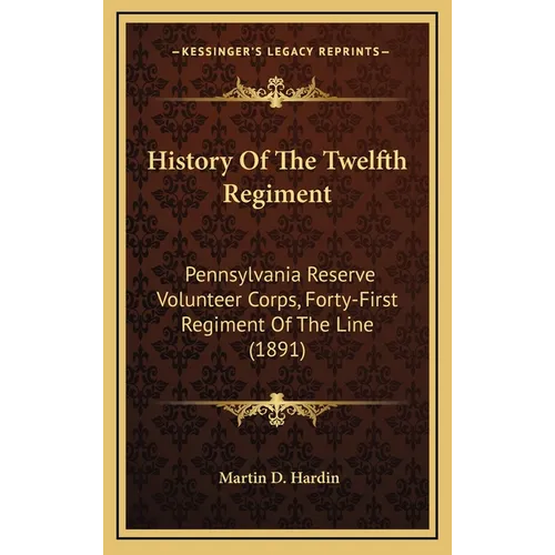 History Of The Twelfth Regiment: Pennsylvania Reserve Volunteer Corps, Forty-First Regiment Of The Line (1891)