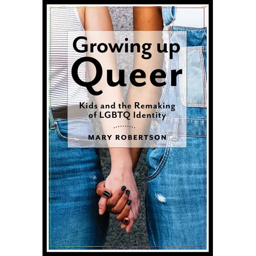 Growing Up Queer: Kids and the Remaking of LGBTQ Identity
