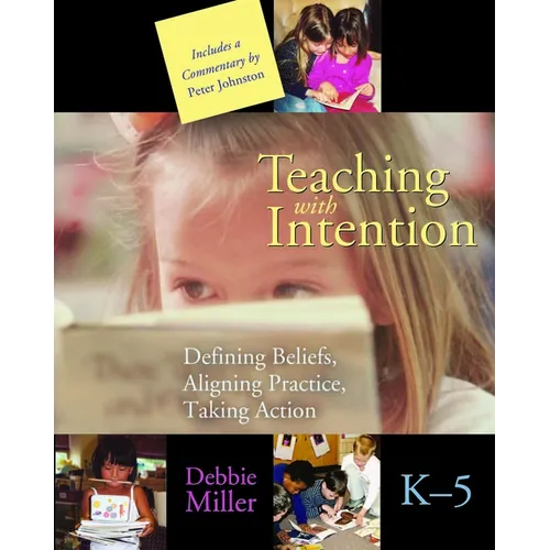 Teaching with Intention: Defining Beliefs, Aligning Practice, Taking Action, K-5