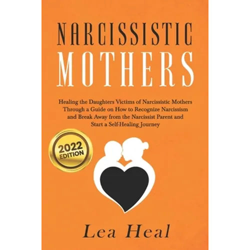 Narcissistic Mothers: Healing the Daughters Victims of Narcissistic Mothers. A Guide to Recognize Narcissism, Heal and Break Free from the N