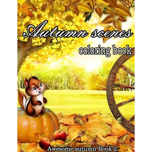 Autumn Scenes Coloring Book: A Collection of Coloring Book with Beautiful Autumn Scenes, Sun Flowers, Princess, Charming Animals and Relaxing Fall
