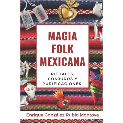 Magia Folk Mexicana: Rituales, conjuros y purificaciones.