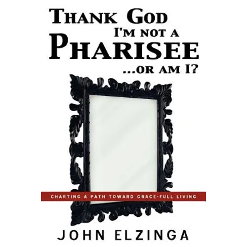 Thank God I'm Not A Pharisee...Or Am I?