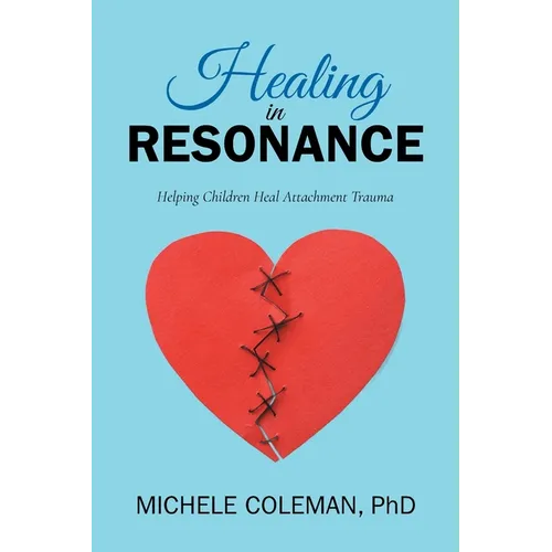 Healing in Resonance: Helping Children Heal Attachment Trauma