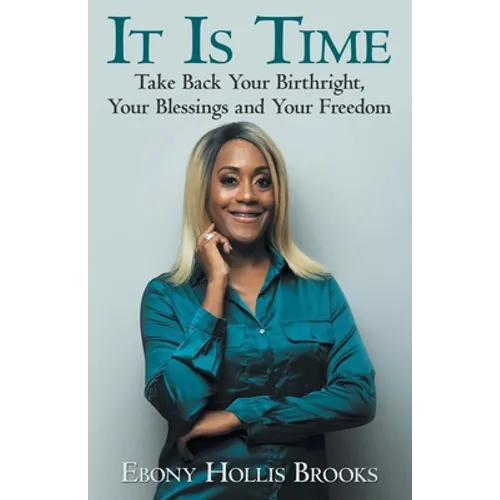 It Is Time: Take Back Your Birthright, Your Blessings and Your Freedom
