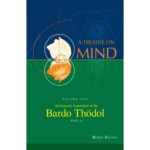 An Esoteric Exposition of the Bardo Thodol (Vol. 5A of a Treatise on Mind)