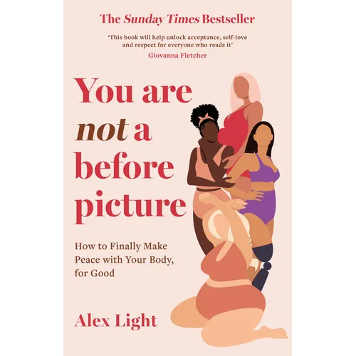 You Are Not a Before Picture: How to Finally Make Peace with Your Body, for Good