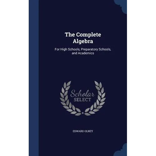The Complete Algebra: For High Schools, Preparatory Schools, and Academics