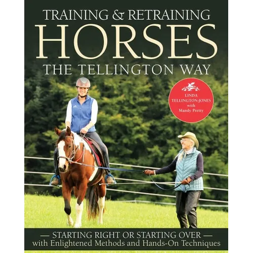 Training and Retraining Horses the Tellington Way: Starting Right Now or Starting Over with Enlightened Methods and Hands-On Techniques