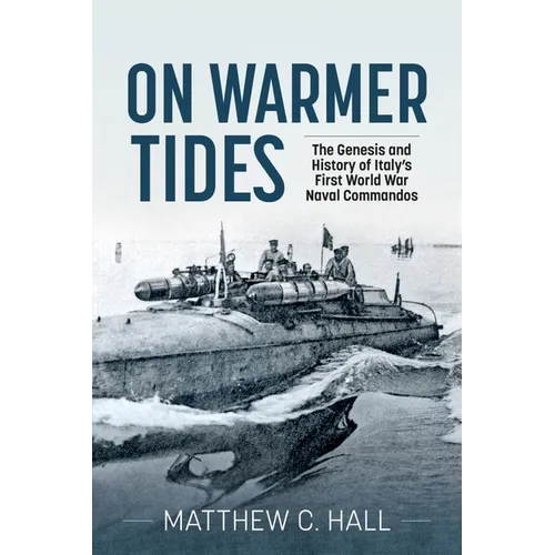 On Warmer Tides: The Genesis and History of Italy's First World War Naval Commandos