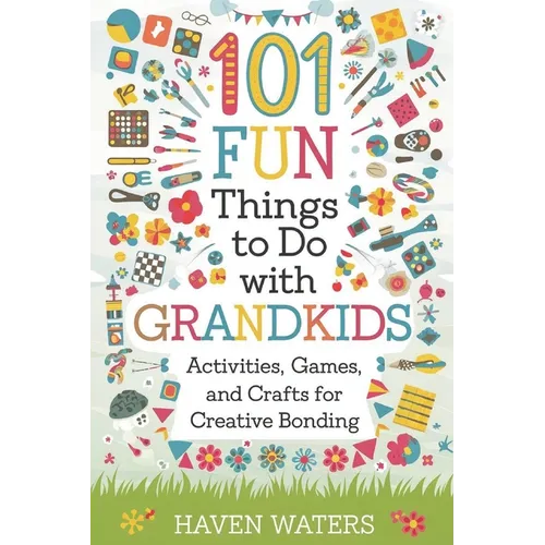 101 Fun things to do with Grandkids: Activities, Games and Crafts for Creative Bonding