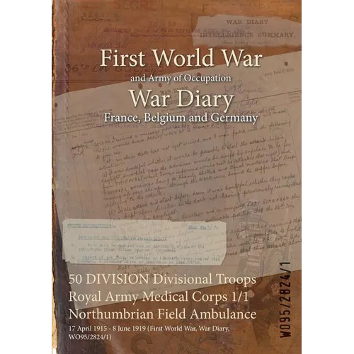 50 DIVISION Divisional Troops Royal Army Medical Corps 1/1 Northumbrian Field Ambulance: 17 April 1915 - 8 June 1919 (First World War, War Diary, WO95