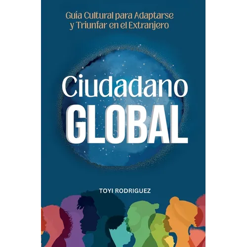 Ciudadano Global: Guía cultural para adaptarse y triunfar en el extranjero
