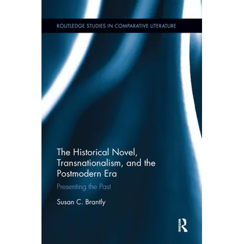 The Historical Novel, Transnationalism, and the Postmodern Era: Presenting the Past