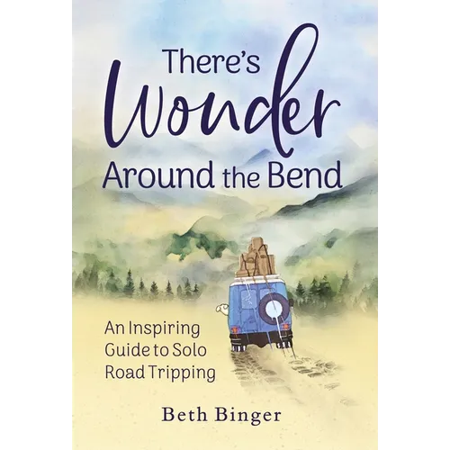 There's Wonder Around the Bend: An Inspiring Guide to Solo Road Tripping