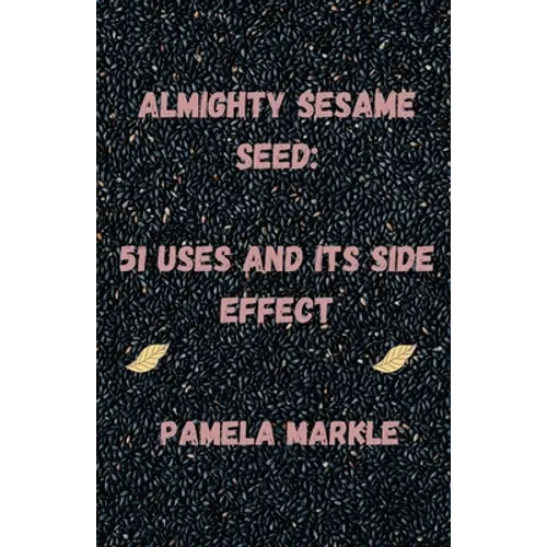 Almighty Sesame Seeds: : 51 Uses of Sesame Seed and Its Side Effects