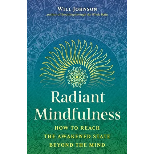 Radiant Mindfulness: How to Reach the Awakened State Beyond the Mind
