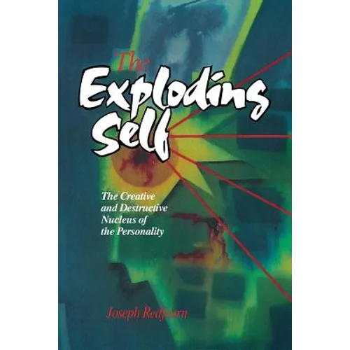 The Exploding Self: The Creative and Destructive Nucleus of the Personality