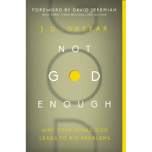 The Not God Enough: Why Your Small God Leads to Big Problems