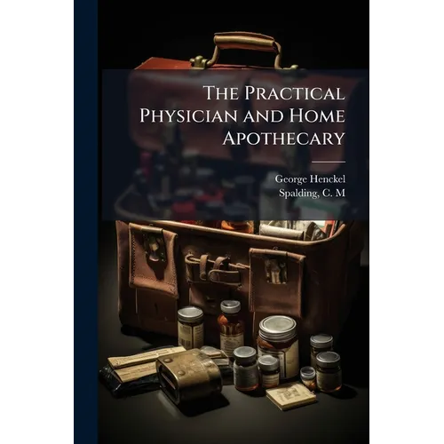 The Practical Physician and Home Apothecary