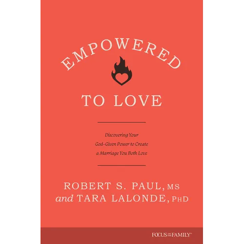 Empowered to Love: Discovering Your God-Given Power to Create a Marriage You Both Love