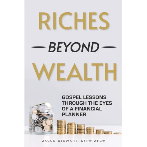 Riches Beyond Wealth: Gospel Lessons Through the Eyes of a Financial Planner