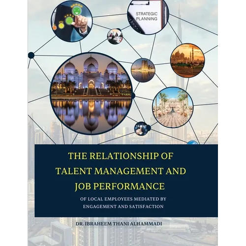 THE RELATIONSHIP OF TALENT MANAGEMENT AND JOB PERFORMANCE OF LOCAL EMPLOYEES MEDIATED BY ENGAGEMENT AND SATISFACTION (Hard Cover)