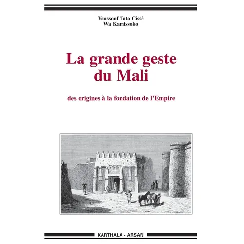 Grande geste du Mali (La). Des origines à la fondation de l'Empire