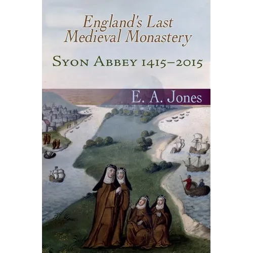Syon Abbey 1415-2015. England's Last Medieval Monastery