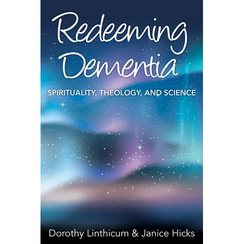 Redeeming Dementia: Spirituality, Theology, and Science