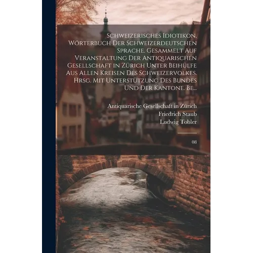 Schweizerisches Idiotikon. Wörterbuch der schweizerdeutschen Sprache. Gesammelt auf Veranstaltung der Antiquarischen Gesellschaft in Zürich unter Beih