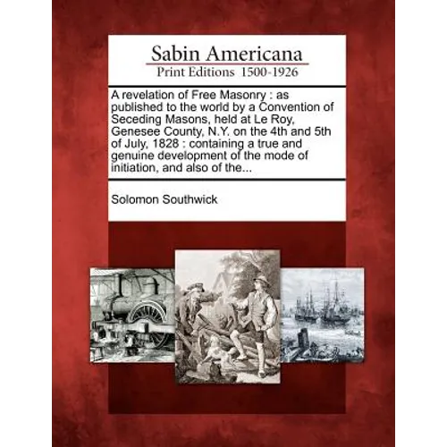A Revelation of Free Masonry: As Published to the World by a Convention of Seceding Masons, Held at Le Roy, Genesee County, N.Y. on the 4th and 5th