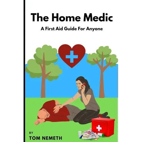 The Home Medic: A First-Aid Guide For Anyone