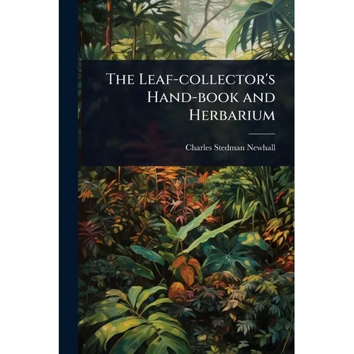 The Leaf-collector's Hand-book and Herbarium