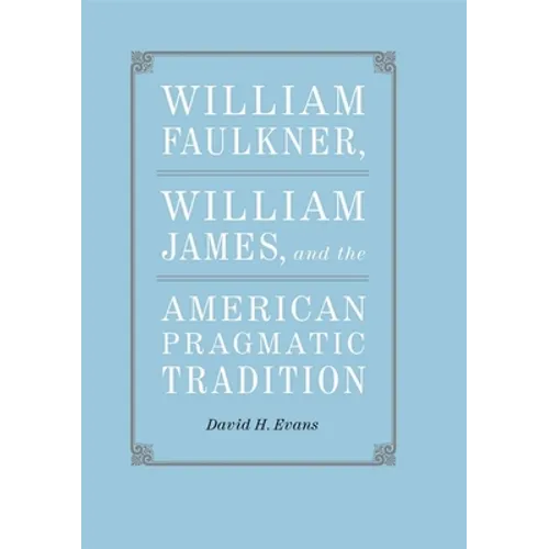 William Faulkner, William James, and the American Pragmatic Tradition