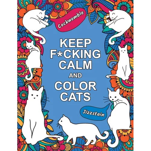 Keep F*cking Calm and Color Cats: An Adult Coloring Book of Foul-Mouthed Felines