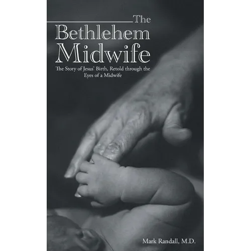 The Bethlehem Midwife: The Story of Jesus' Birth, Retold through the Eyes of a Midwife