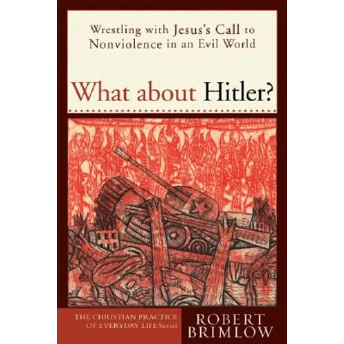What about Hitler?: Wrestling with Jesus's Call to Nonviolence in an Evil World