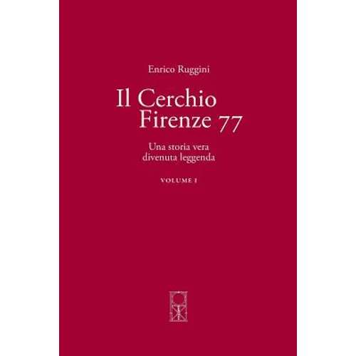 Il Cerchio Firenze 77 Volume I: Una storia vera divenuta leggenda