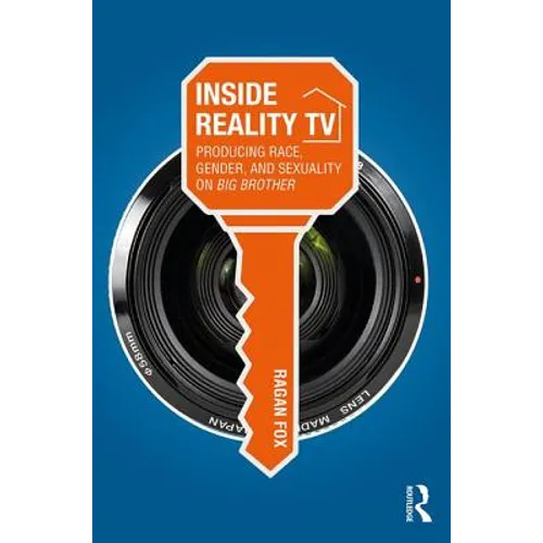 Inside Reality TV: Producing Race, Gender, and Sexuality on Big Brother