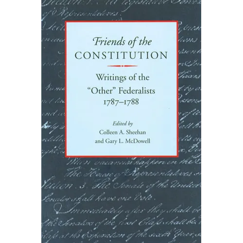 Friends of the Constitution: Writings of the "Other" Federalists, 1787-1788