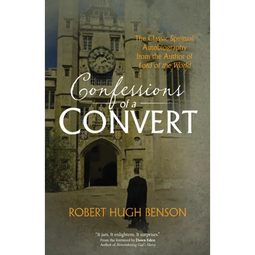 Confessions of a Convert: The Classic Spiritual Autobiography from the Author of Lord of the World