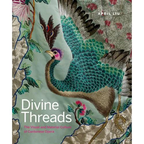 Divine Threads: The Visual and Material Culture of Cantonese Opera