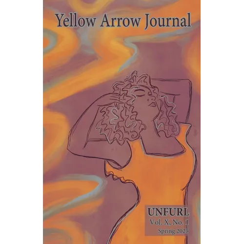 Yellow Arrow Journal, UNFURL: Vol. X, No. 1, Spring 2025