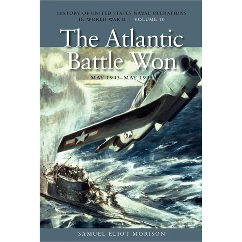 The Atlantic Battle Won, May 1943-May 1945: History of United States Naval Operations in World War II, Volume 10