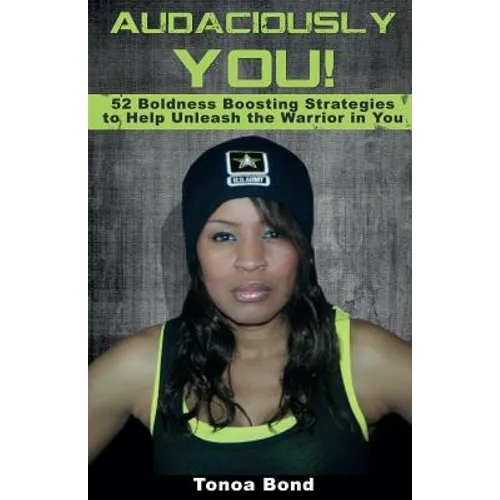 Audaciously YOU: 52 Boldness Boosting Strategies to Help Unleash the Warrior in You